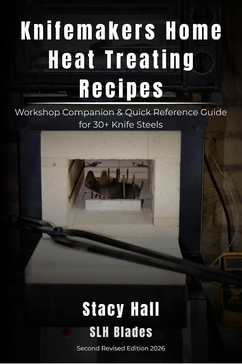 Knifemakers home heat treating recipes : 2026 2nd Edition Workshop Companion & Quick Reference Guide for 30+ Knife Steels—Carbon, Stainless, Tool & CPM Grades