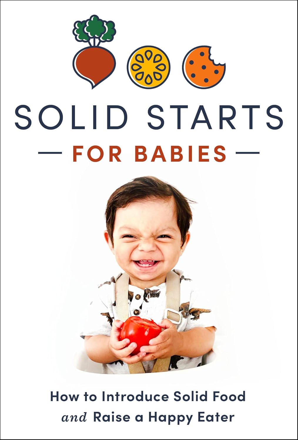 Solid Starts for Babies: How to Introduce Solid Food and Raise a Happy Eater
