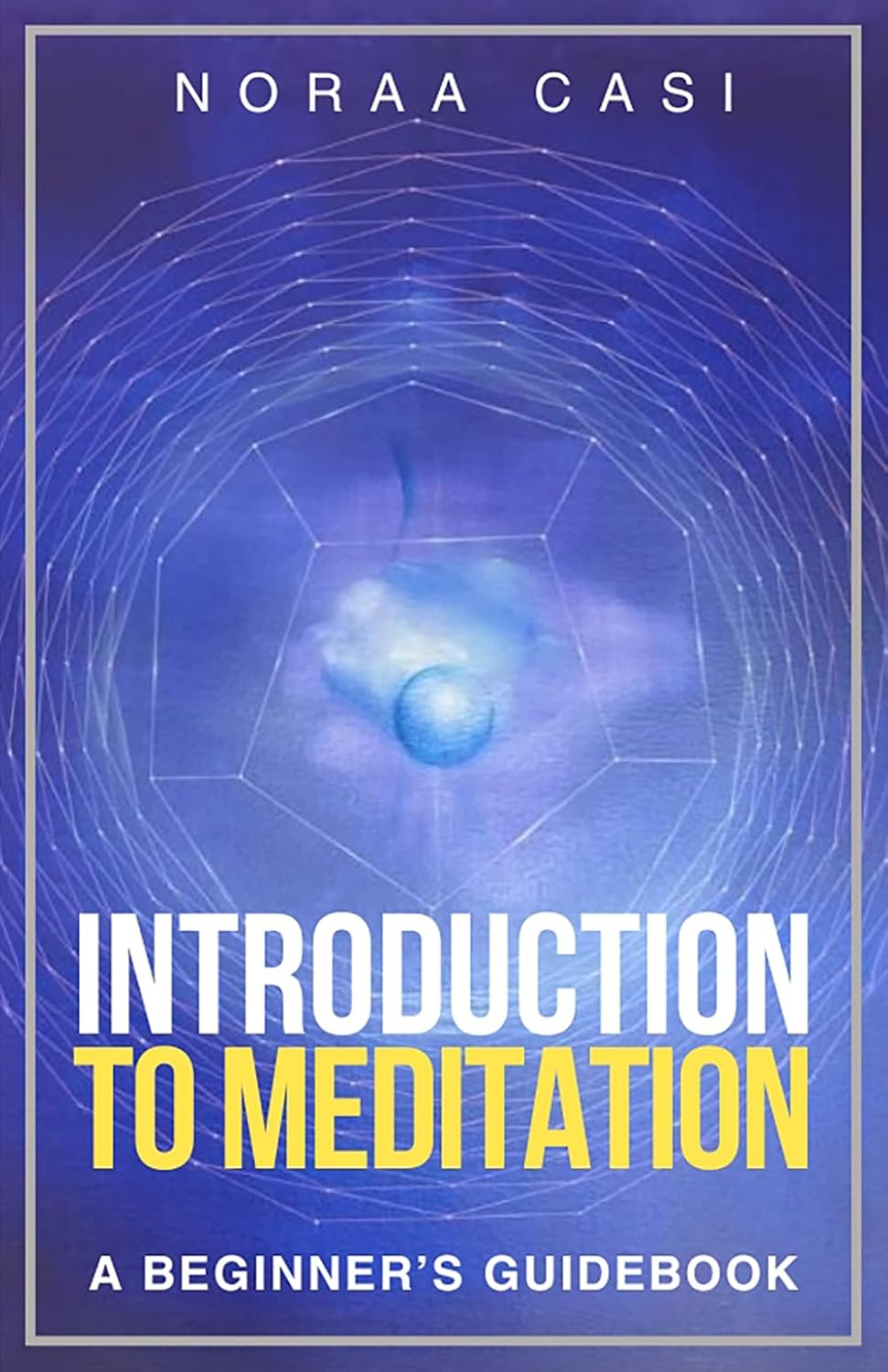 Introduction to Meditation: A beginner’s guidebook to start mindfulness, create a daily practice and transform your life (Meditation4Everyone)