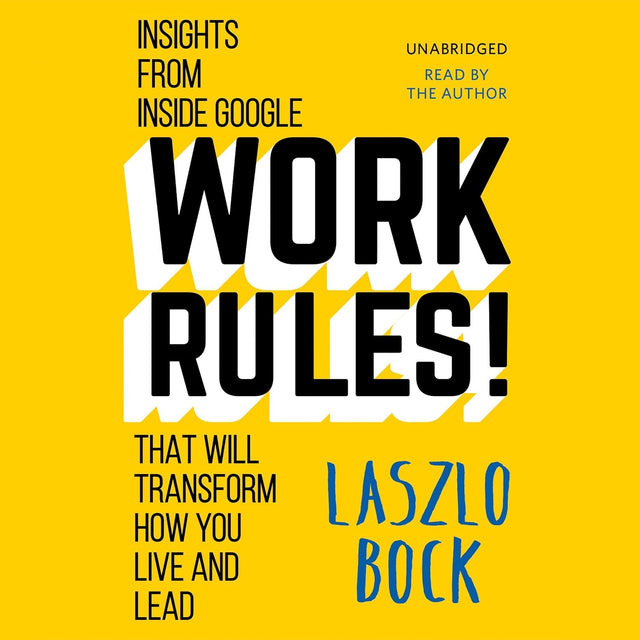 Work Rules!: Insights from Inside Google That Will Transform How You Live and Lead