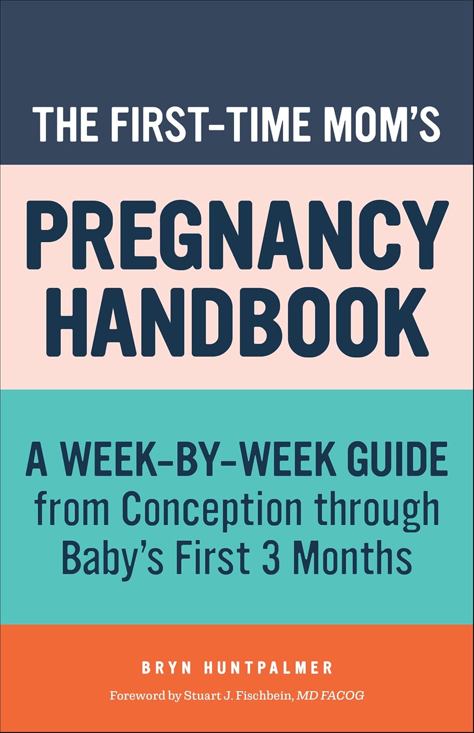 The First-Time Mom's Pregnancy Handbook: A Week-by-Week Guide from Conception through Baby's First 3 Months