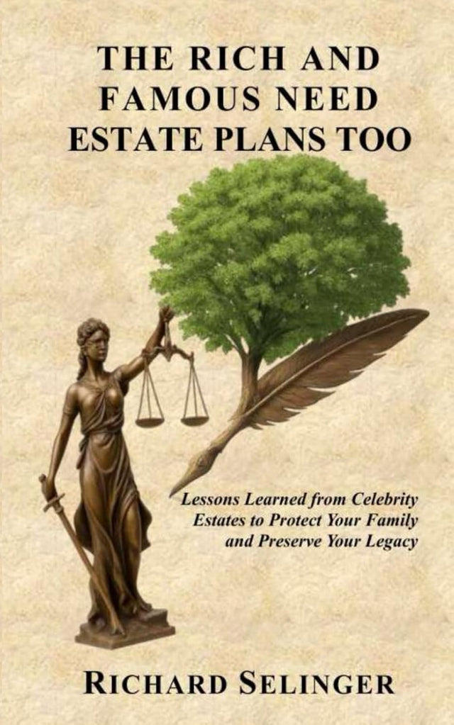 The Rich and Famous Need Estate Plans Too: Lesons Learned from Celebrity Estates to Protect your Family and Preserve your Legacy