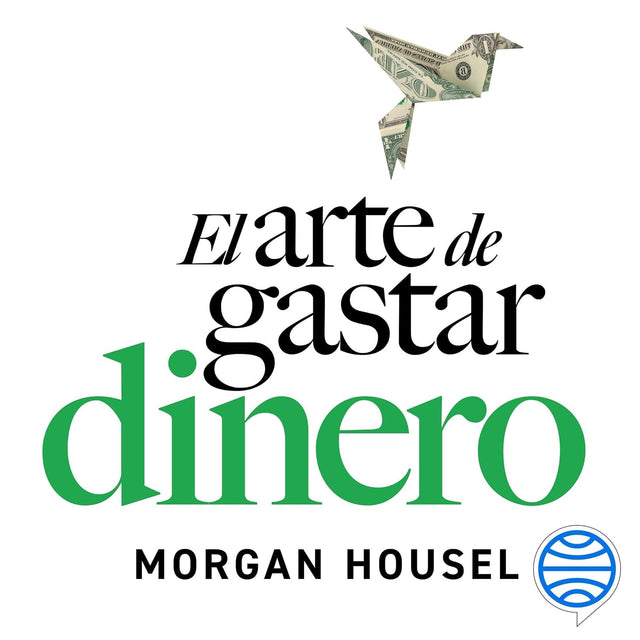 El arte de gastar dinero: Pequeñas decisiones para una vida más rica