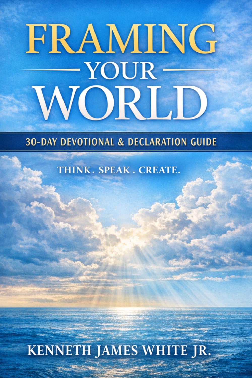 Framing Your World: How Thoughts Words & Faith Shape Your Life (Framing Your World: 30 Day Devotional & Declaration Guide)