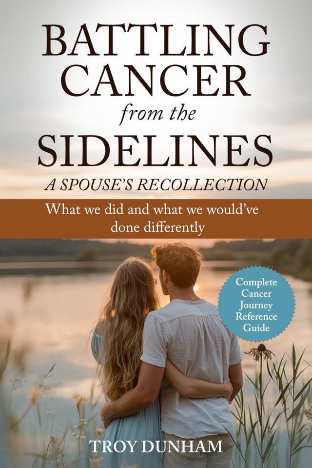 BATTLING CANCER FROM THE SIDELINES - A SPOUSE'S RECOLLECTION: What we did and what we would've done differently