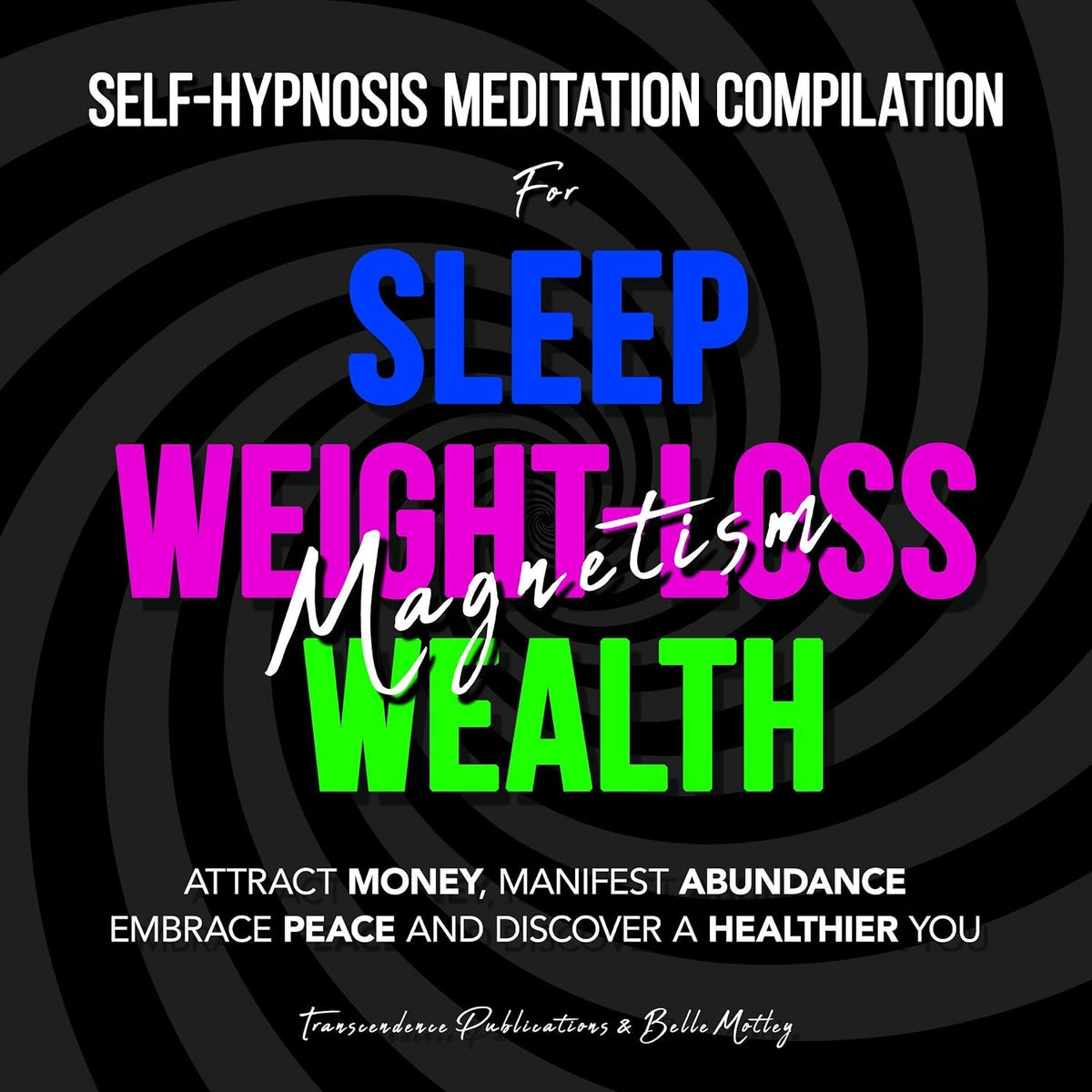 Self-Hypnosis Meditation Compilation for Sleep—Weight-Loss—Wealth Magnetism: Attract Money, Manifest Abundance, Embrace Peace and Discover a Healthier You