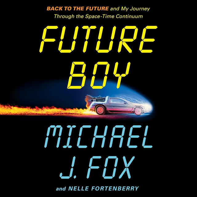 Future Boy: Back to the Future and My Journey Through the Space-Time Continuum