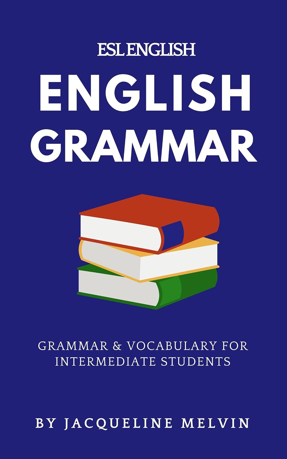 ENGLISH GRAMMAR - ESL ENGLISH: GRAMMAR & VOCABULARY FOR INTERMEDIATE STUDENTS