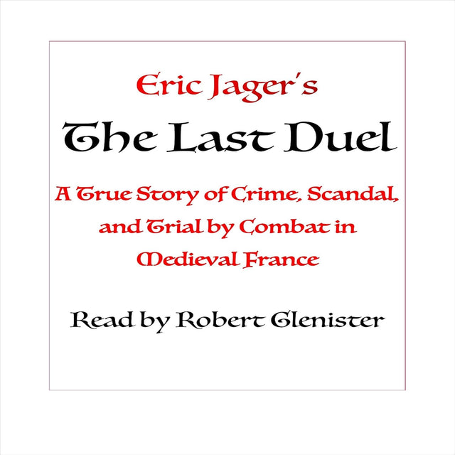 The Last Duel: A True Story of Crime, Scandal, and Trial by Combat in Medieval France