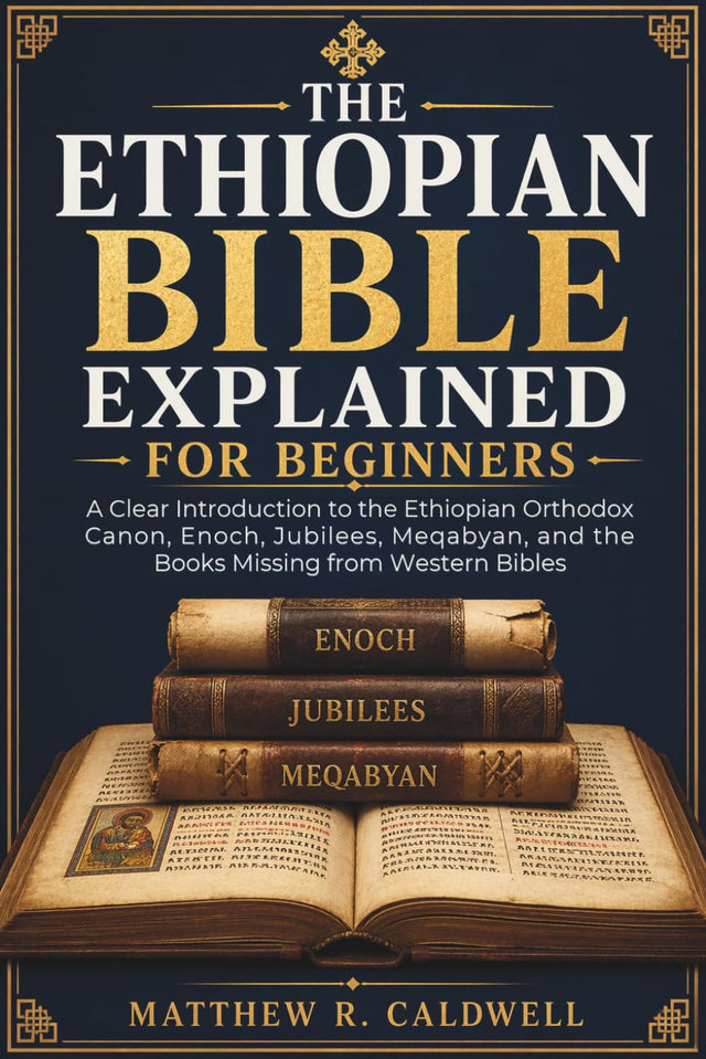The Ethiopian Bible Explained for Beginners: A Clear Introduction to the Ethiopian Orthodox Canon, Enoch, Jubilees, Meqabyan, and the Books Missing from Western Bibles