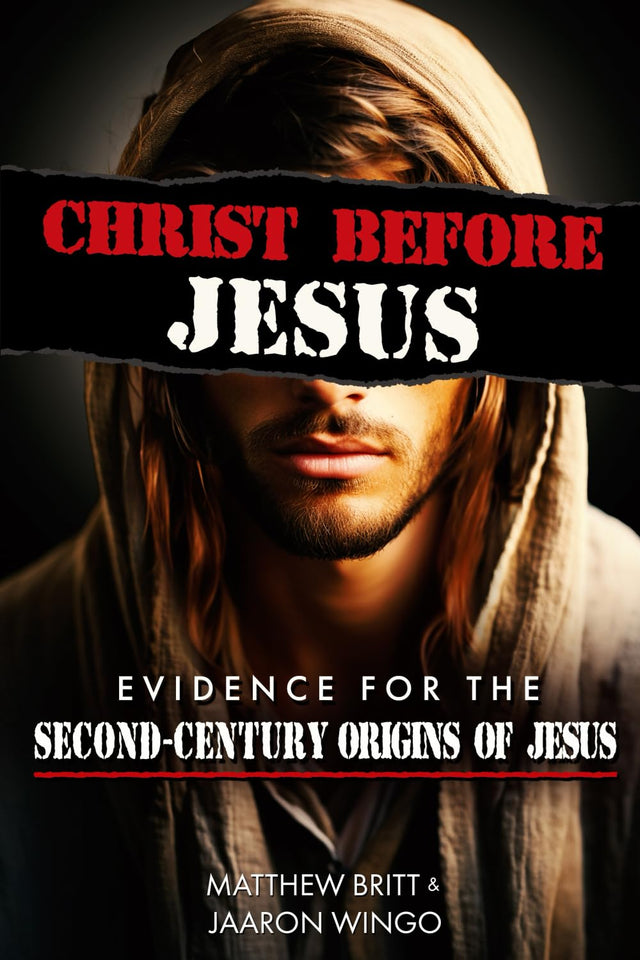 Christ Before Jesus: Evidence for the Second-Century Origins of Jesus