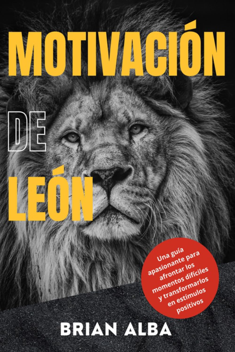 MOTIVACIÓN DE LEÓN: Una guía apasionante para afrontar los momentos difíciles y transformarlos en estímulos positivos (Abrazando mi Soledad) (Spanish Edition)