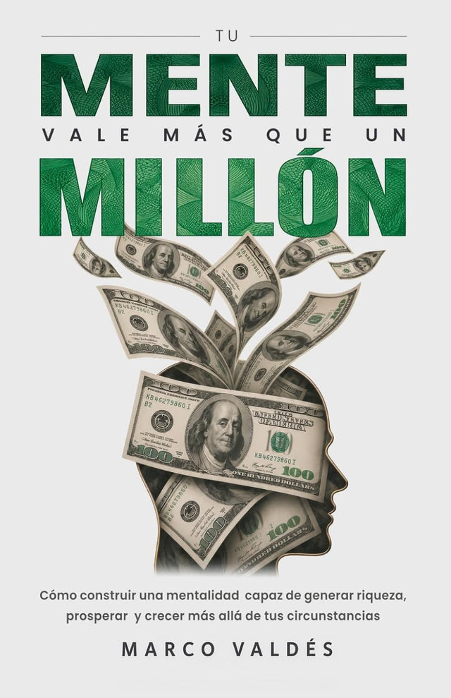 Tu mente vale más que un millón: Cómo construir una mentalidad capaz de generar riqueza, prosperar y crecer más allá de tus circunstancias (Spanish Edition)