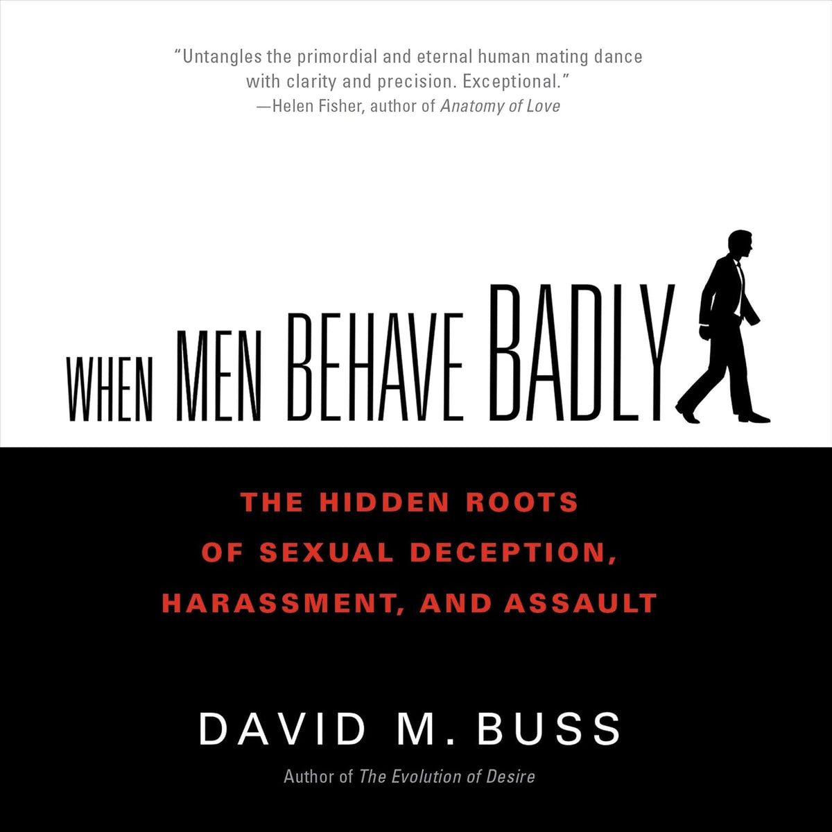 When Men Behave Badly: The Hidden Roots of Sexual Deception, Harassment, and Assault