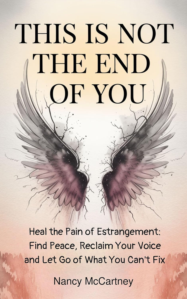 This is Not The End of You: Heal the Pain of Estrangement: Find Peace, Reclaim Your Voice and Let Go of What You Can't Fix (The Estrangement Transformation Series Book 1)