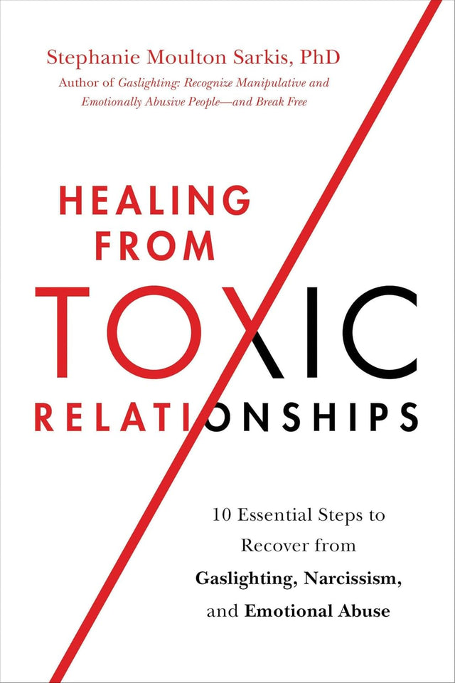 Healing from Toxic Relationships: 10 Essential Steps to Recover from Gaslighting, Narcissism, and Emotional Abuse