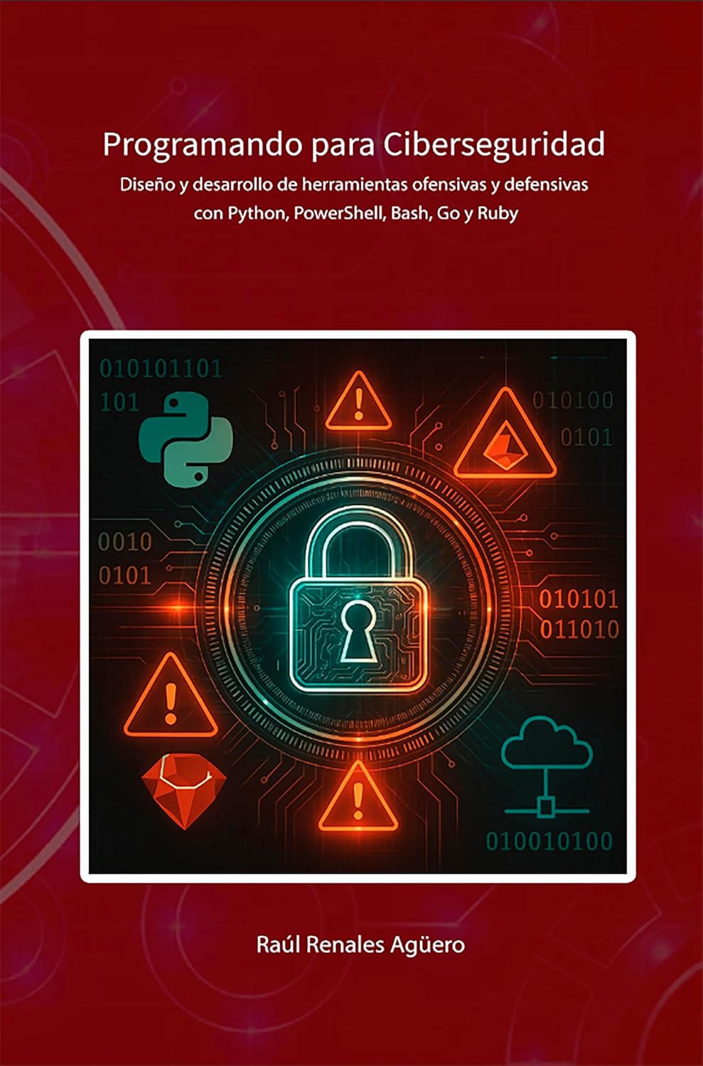 Programando para Ciberseguridad: Diseño y desarrollo de herramientas ofensivas y defensivas con Python, PowerShell, Bash, Go y Ruby (Ciberseguridad Básica) (Spanish Edition)