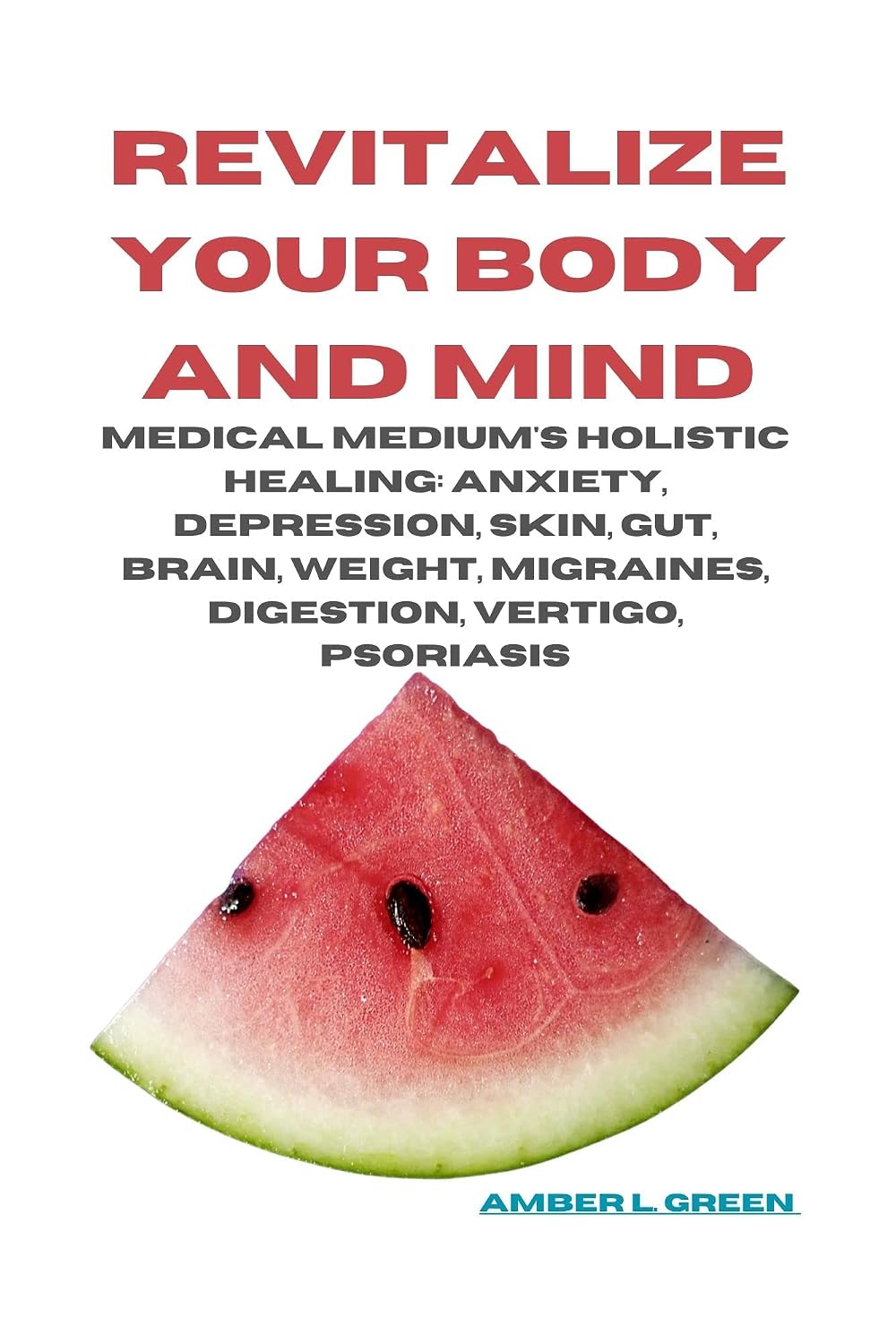 REVITALIZE YOUR BODY AND MIND : Medical Medium's Holistic Healing: Anxiety, Depression, Skin, Gut, Brain, Weight, Migraines, Digestion, Vertigo, Psoriasis