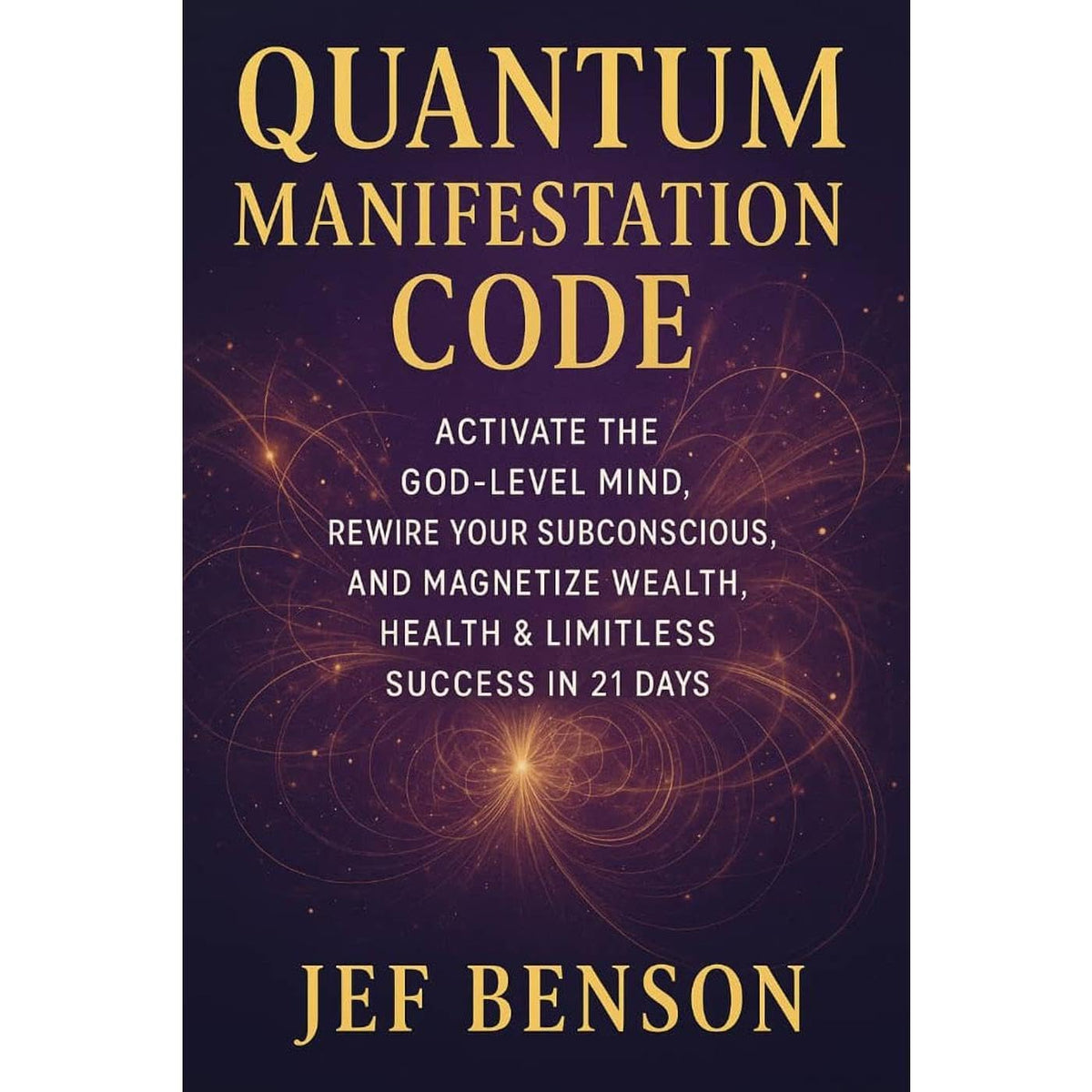 Quantum Manifestation Code: Activate The God-level Mind, Rewire Your Subconscious, and Magnetize Wealth, Health & Limitless Success in 21 Days