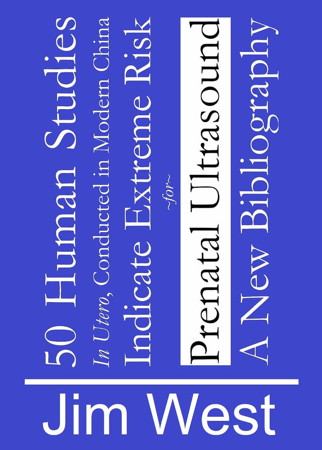 50 Human Studies, in Utero, Conducted in Modern China, Indicate Extreme Risk for Prenatal Ultrasound: A New Bibliography