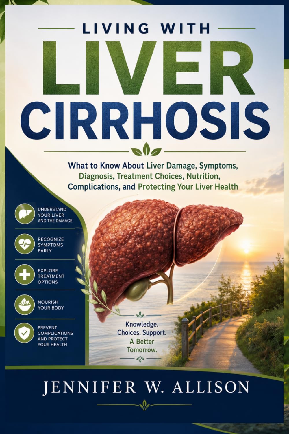 LIVING WITH LIVER CIRRHOSIS: What to Know About Liver Damage, Symptoms, Diagnosis, Treatment Choices, Nutrition, Complications, and Protecting Your Liver Health