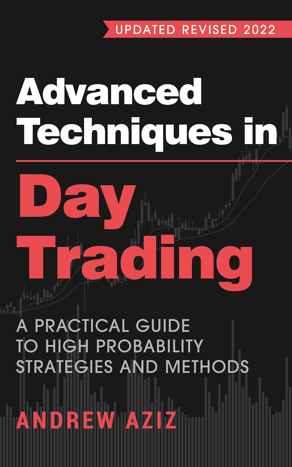 Advanced Techniques in Day Trading: A Practical Guide to High Probability Strategies and Methods (Stock Market Trading and Investing)