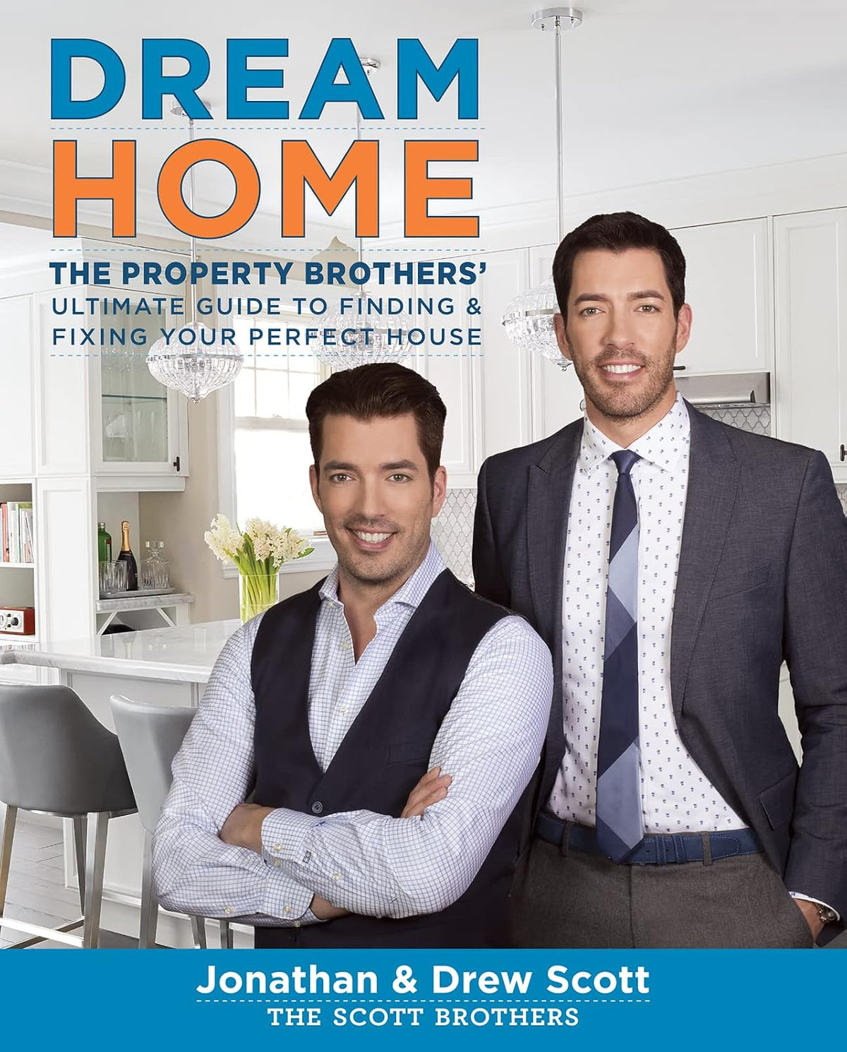 Dream Home: The Property Brothers’ Ultimate Guide to Finding & Fixing Your Perfect House – A New York Times Bestseller with Savvy Tactics for Renovating on Time and on Budget