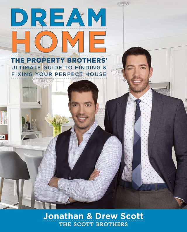 Dream Home: The Property Brothers’ Ultimate Guide to Finding & Fixing Your Perfect House – A New York Times Bestseller with Savvy Tactics for Renovating on Time and on Budget