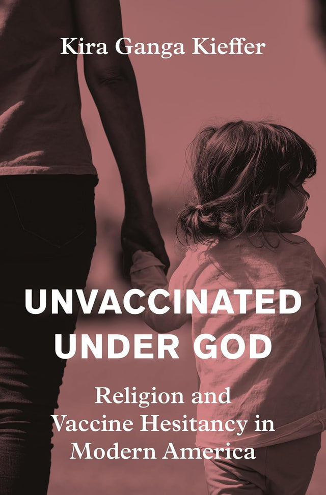 Unvaccinated Under God: Religion and Vaccine Hesitancy in Modern America