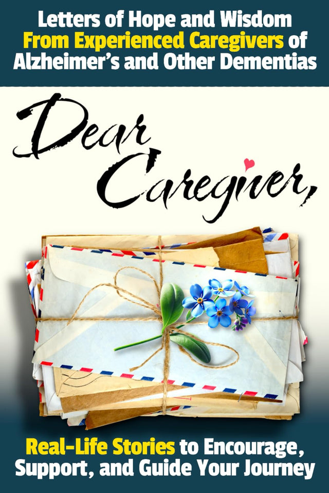 Dear Caregiver: Letters of Hope and Wisdom From Experienced Caregivers of Alzheimer's and Other Dementias | Real-Life Stories to Encourage, Support, and Guide Your Journey