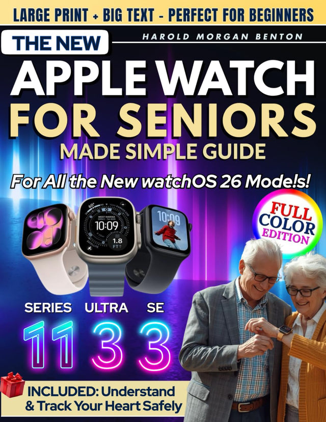 The New Apple Watch for Seniors Made Simple — Series 11, Ultra 3 & SE 3 Guide: Full-Color Large Print Step-by-Step Book for Easy Setup, Heart Health, Fall Detection & Emergency Help When Needed Most