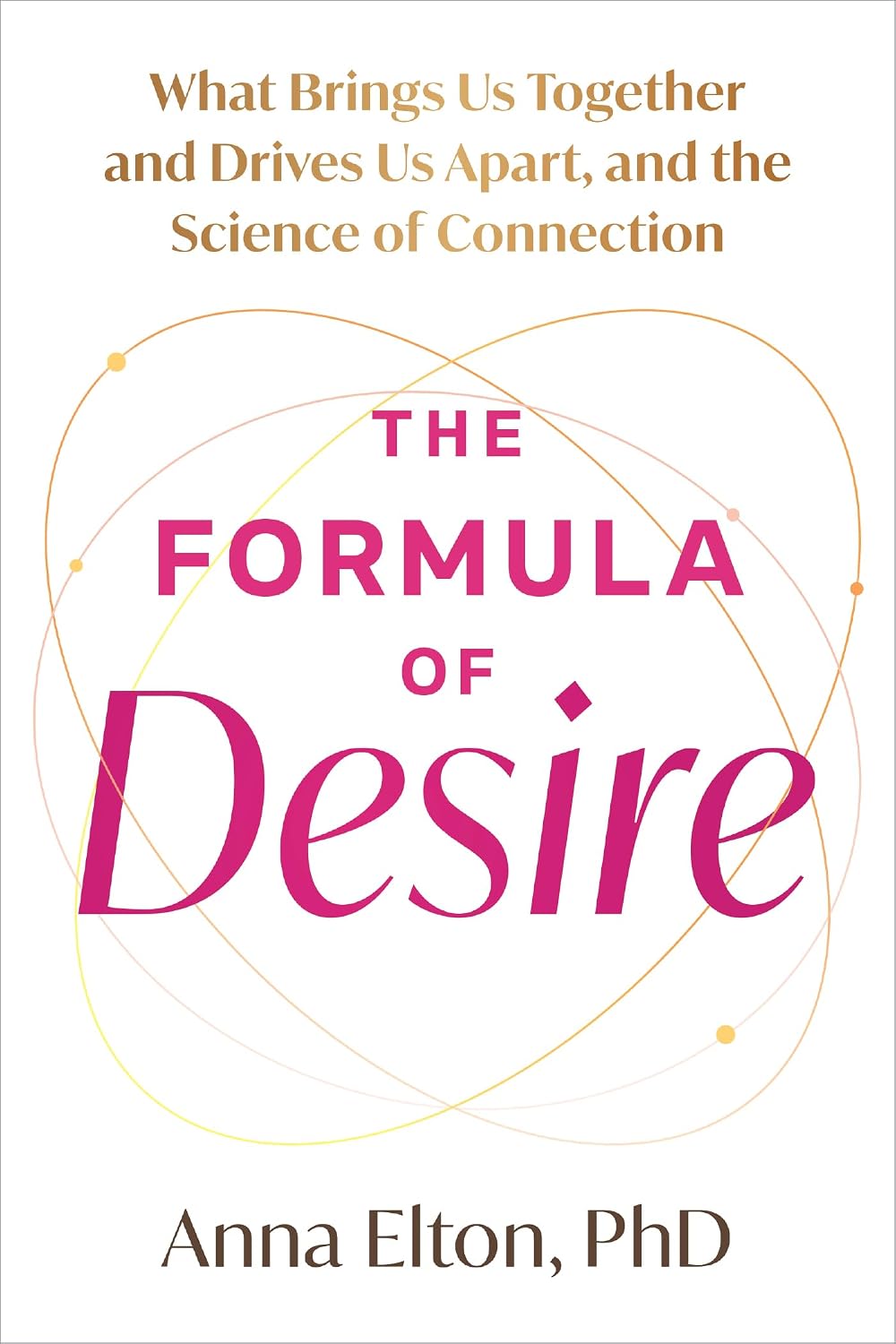 The Formula of Desire: What Brings Us Together and Drives Us Apart, and the Science of Connection