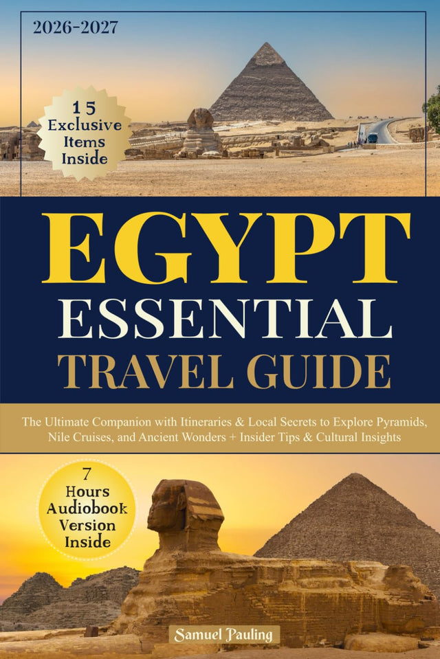 Essential Egypt Travel Guide: The Ultimate Companion with Itineraries & Local Secrets to Explore Pyramids, Nile Cruises, and Ancient Wonders + Insider Tips & Cultural Insights