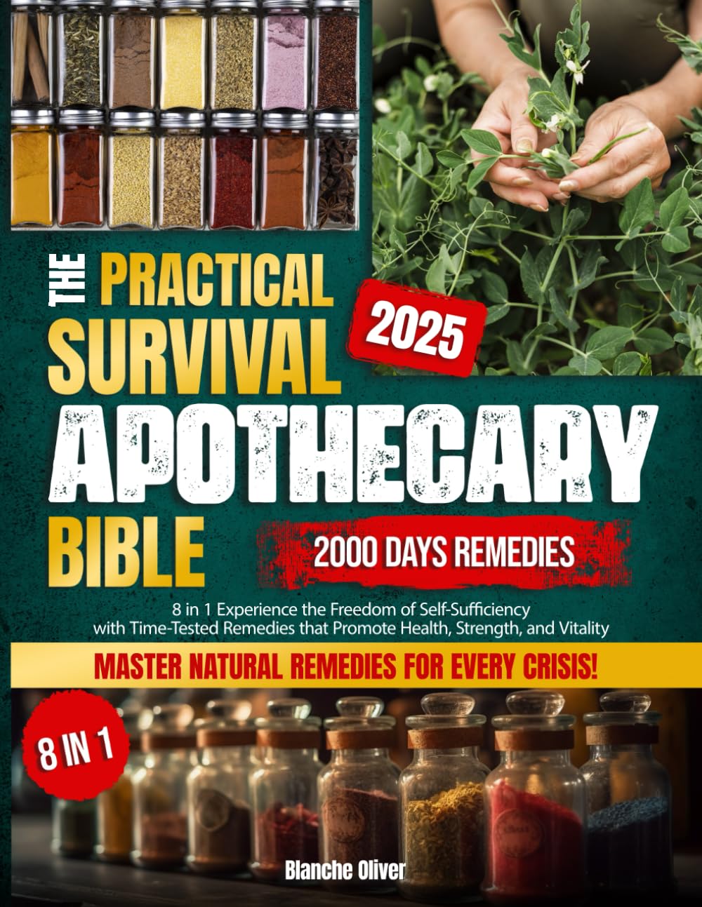 The Practical Survival Apothecary Bible: 8 in 1 Experience the Freedom of Self-Sufficiency with Time-Tested Remedies that Promote Health, Strength, and Vitality