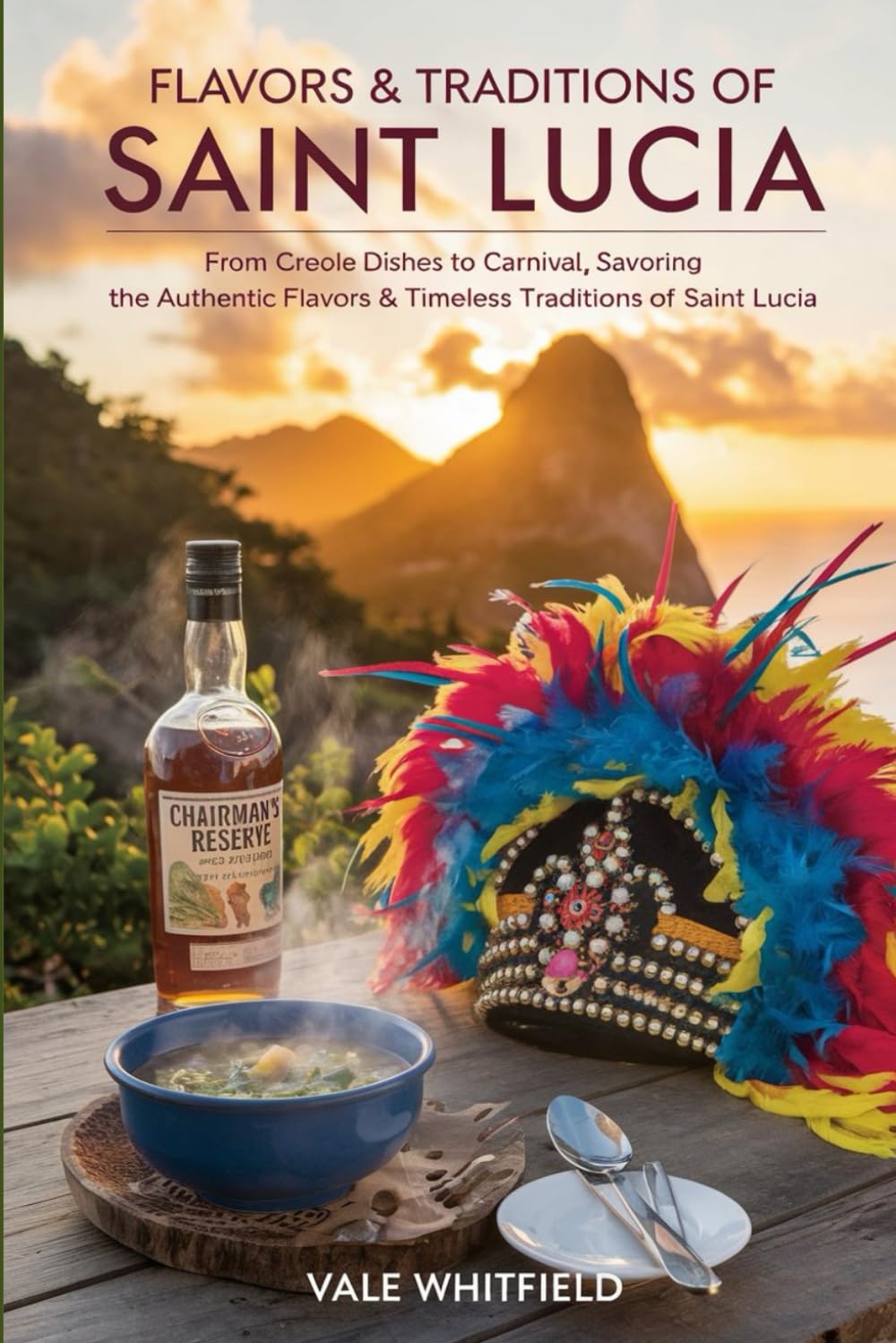 Flavors & Traditions of Saint Lucia: From Creole Dishes to Carnival, Savoring the Authentic Flavors & Timeless Traditions of Saint Lucia