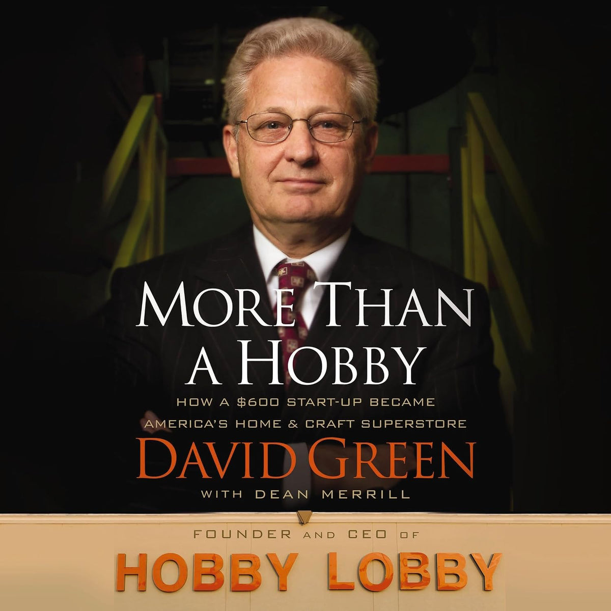 More Than a Hobby: How a $600 Startup Became America's Home and Craft Superstore (The Inside Story of Hobby Lobby)