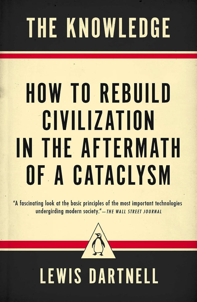 The Knowledge: How to Rebuild Civilization in the Aftermath of a Cataclysm