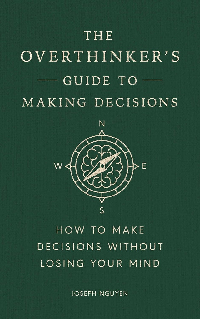 The Overthinker's Guide to Making Decisions: How to Make Decisions without Losing Your Mind (Books By Joseph Nguyen)