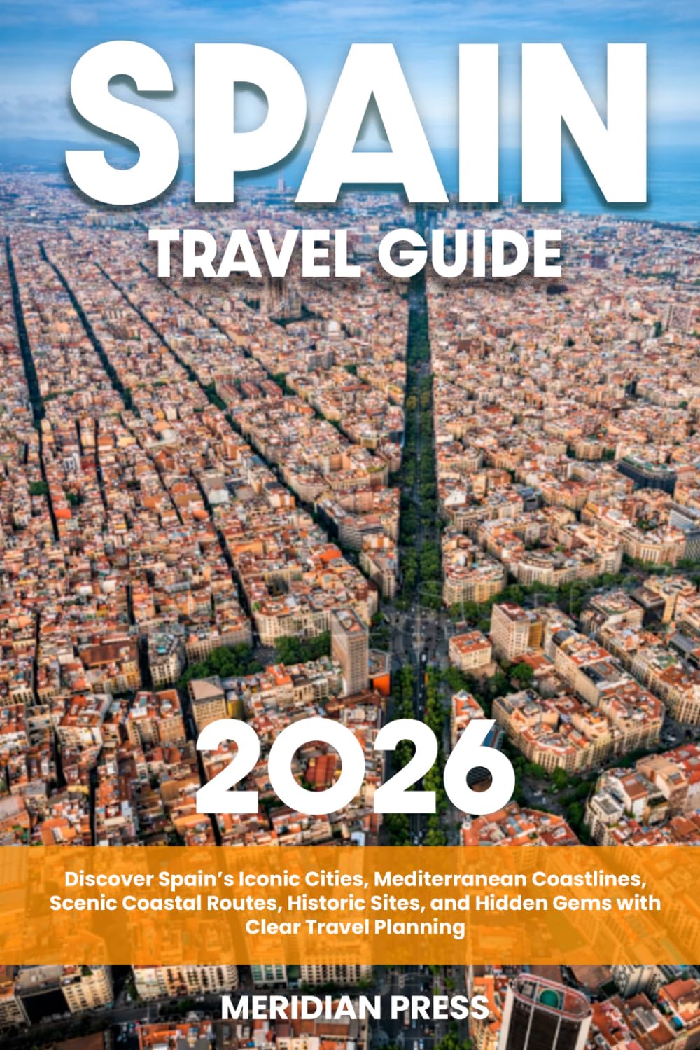 The Ultimate Spain Travel Guide: Discover Spain’s Iconic Cities, Mediterranean Coastlines, Scenic Coastal Routes, Historic Sites, and Hidden Gems with Clear Travel Planning