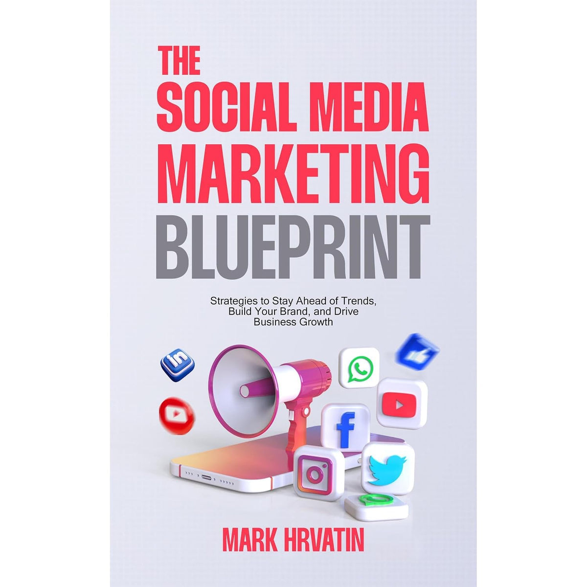 The Social Media Marketing Blueprint: Strategies to Stay Ahead of Trends, Build Your Brand, and Drive Business Growth