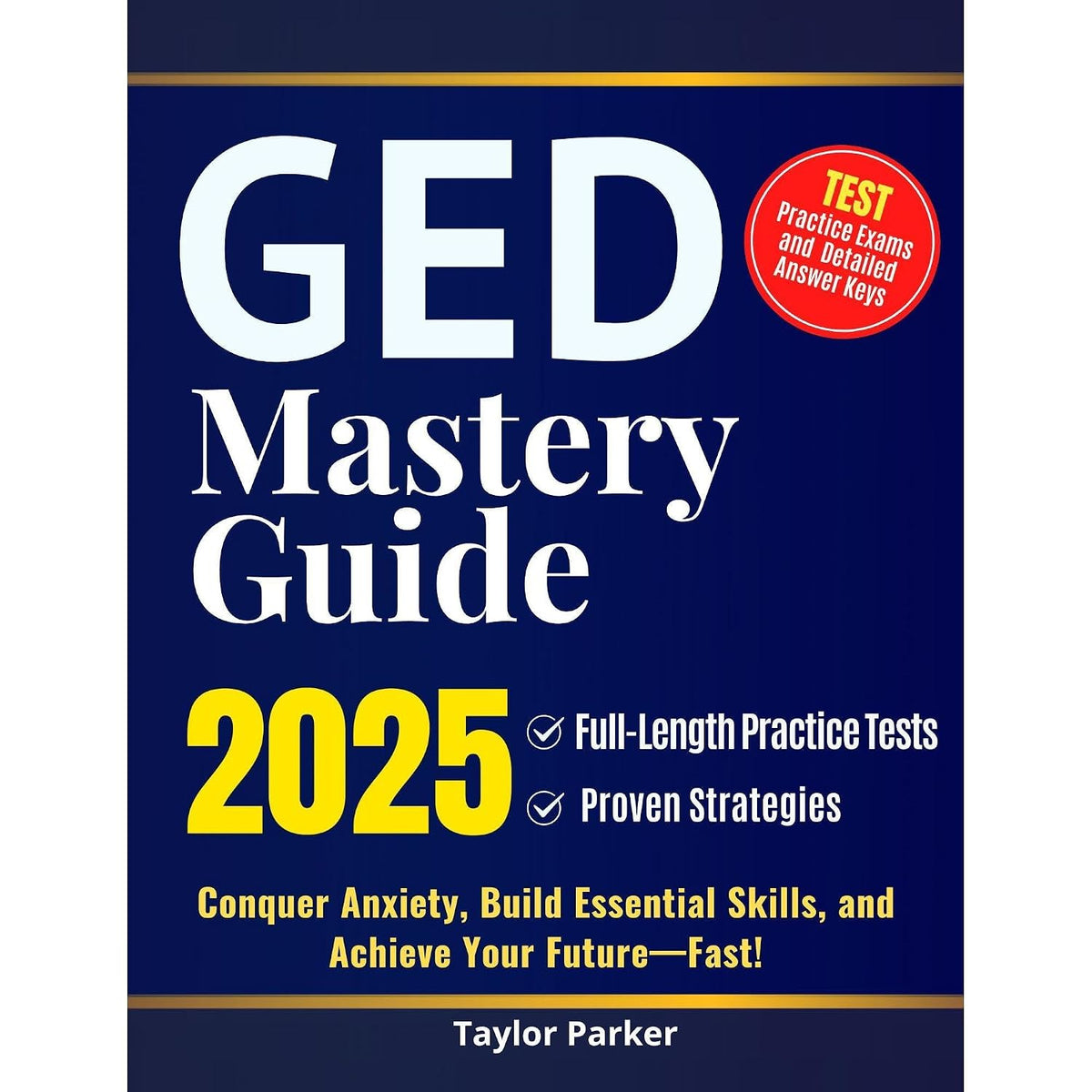 GED Mastery Guide - 2025: Full-Length Practice Tests & Proven Strategies: Conquer Anxiety, Build Essential Skills, and Achieve Your Future—Fast!