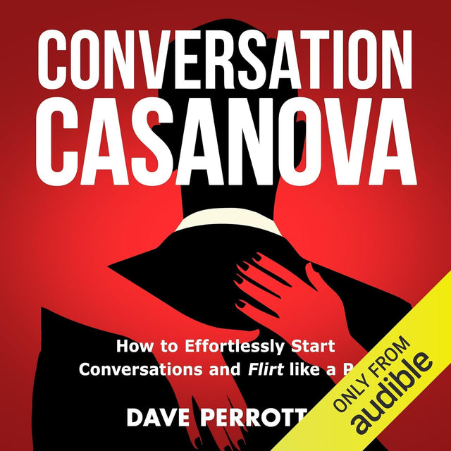 Conversation Casanova: How to Effortlessly Start Conversations and Flirt Like a Pro
