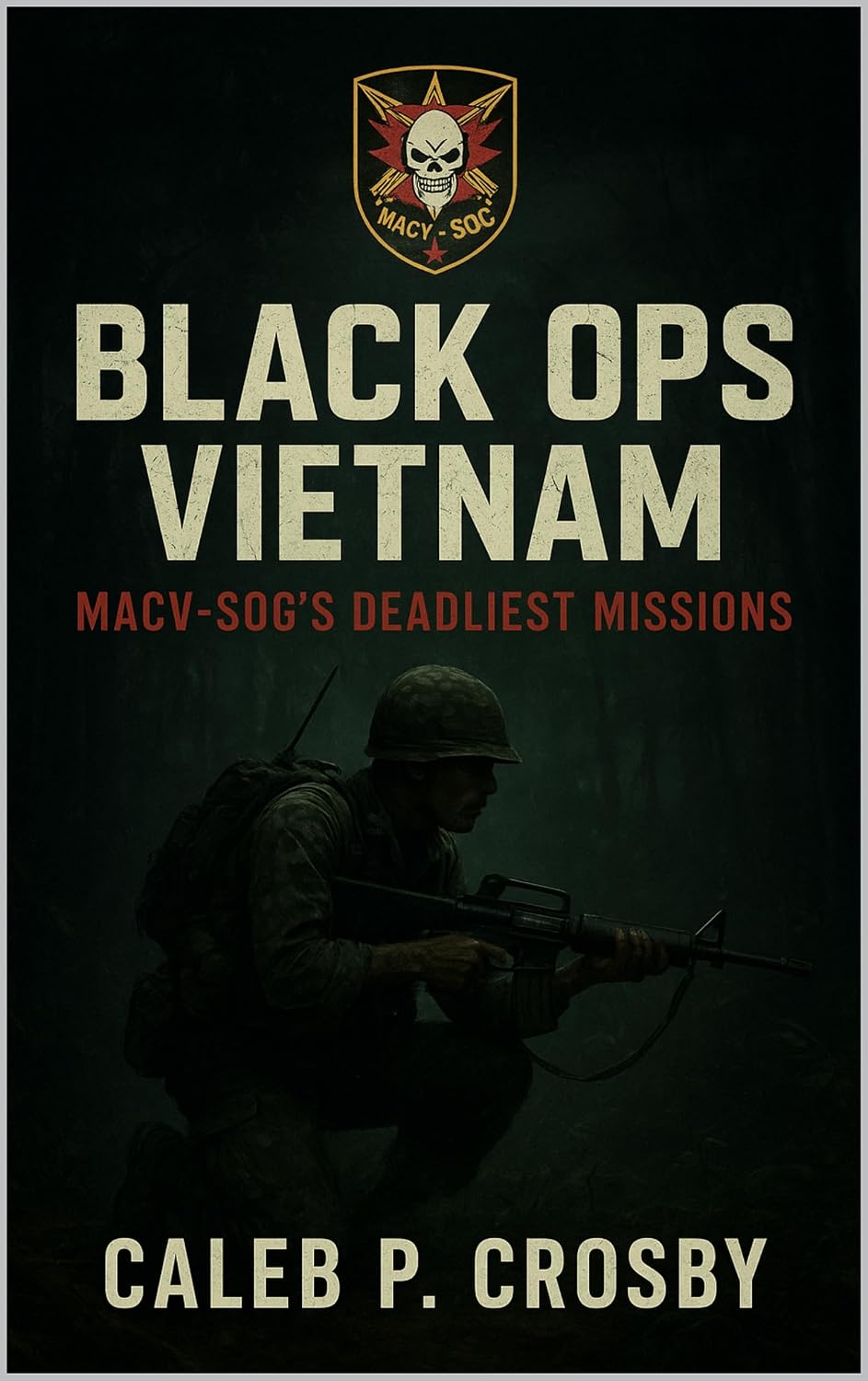 Black Ops Vietnam: MACV-SOG’s Deadliest Missions