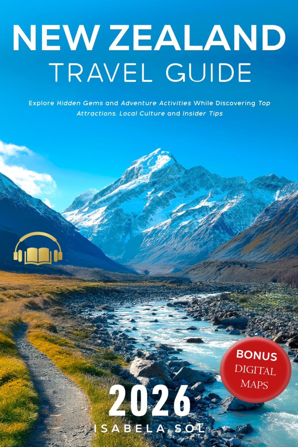 New Zealand Travel Guide 2026: Explore Hidden Gems and Adventure Activities While Discovering Top Attractions, Local Culture and Insider Tips