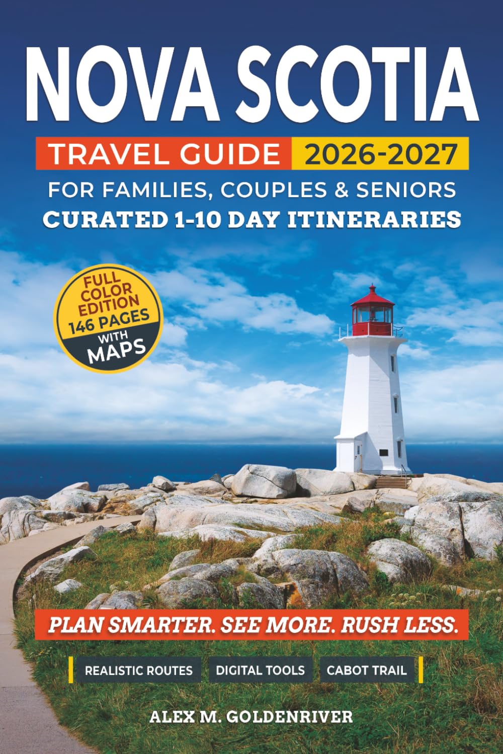 Nova Scotia Travel Guide: Curated Itineraries for Families, Couples & Seniors: Full-Color Maps, Local Tips & Smart Planning with Flexible 1–10 Day Itineraries for Halifax, Cape Breton & Peggy’s Cove