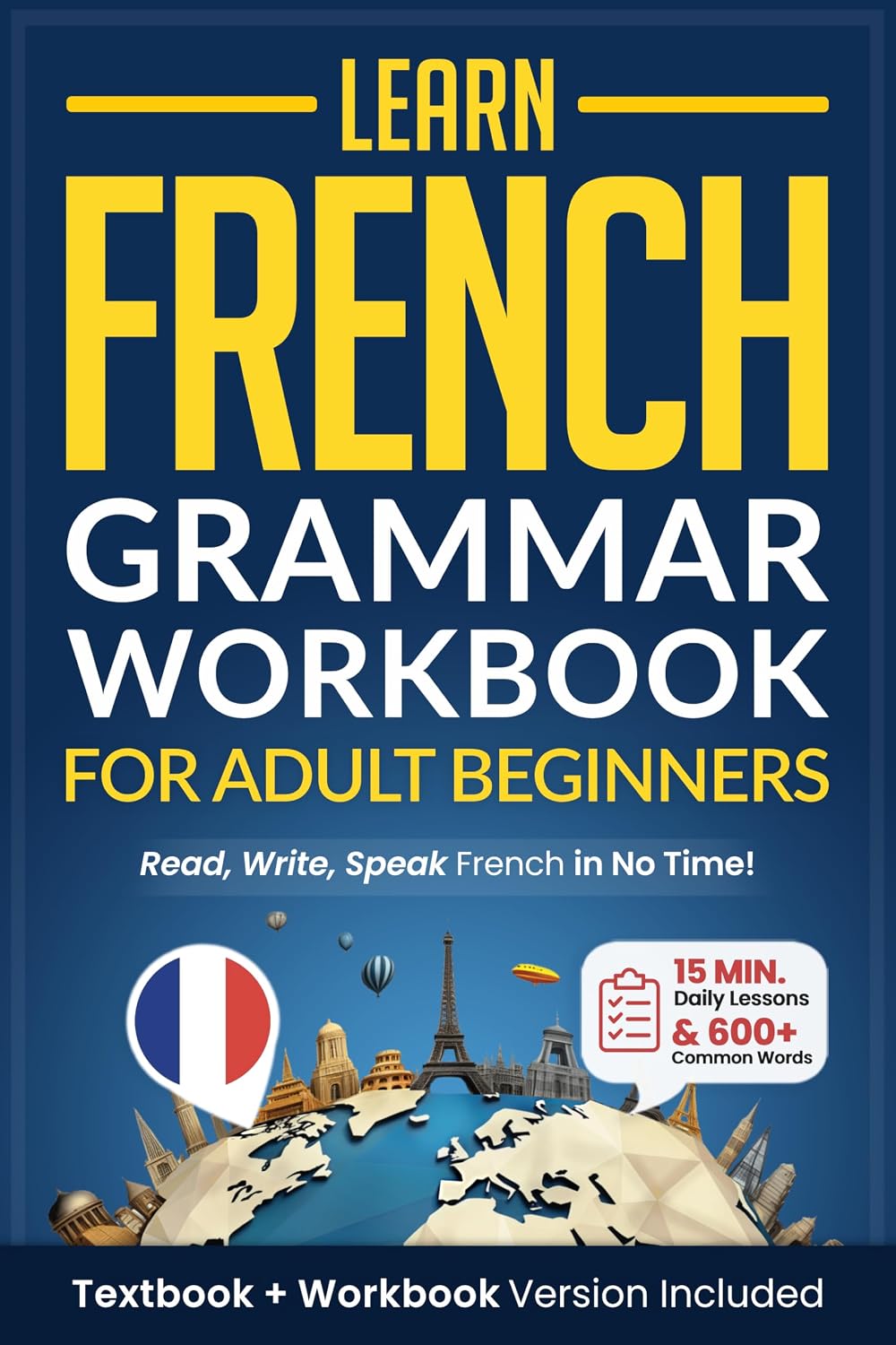 Learn French: Grammar Workbook + Textbook for Adult Beginners: Master French with 15-Minute Lessons, Practical Exercises, and Essential Grammar Rules to Live By (Easy French 1)