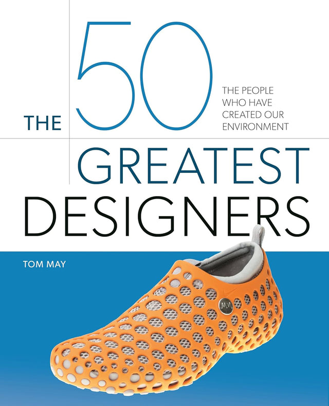 The 50 Greatest Designers: The People Who Have Created Our Environment