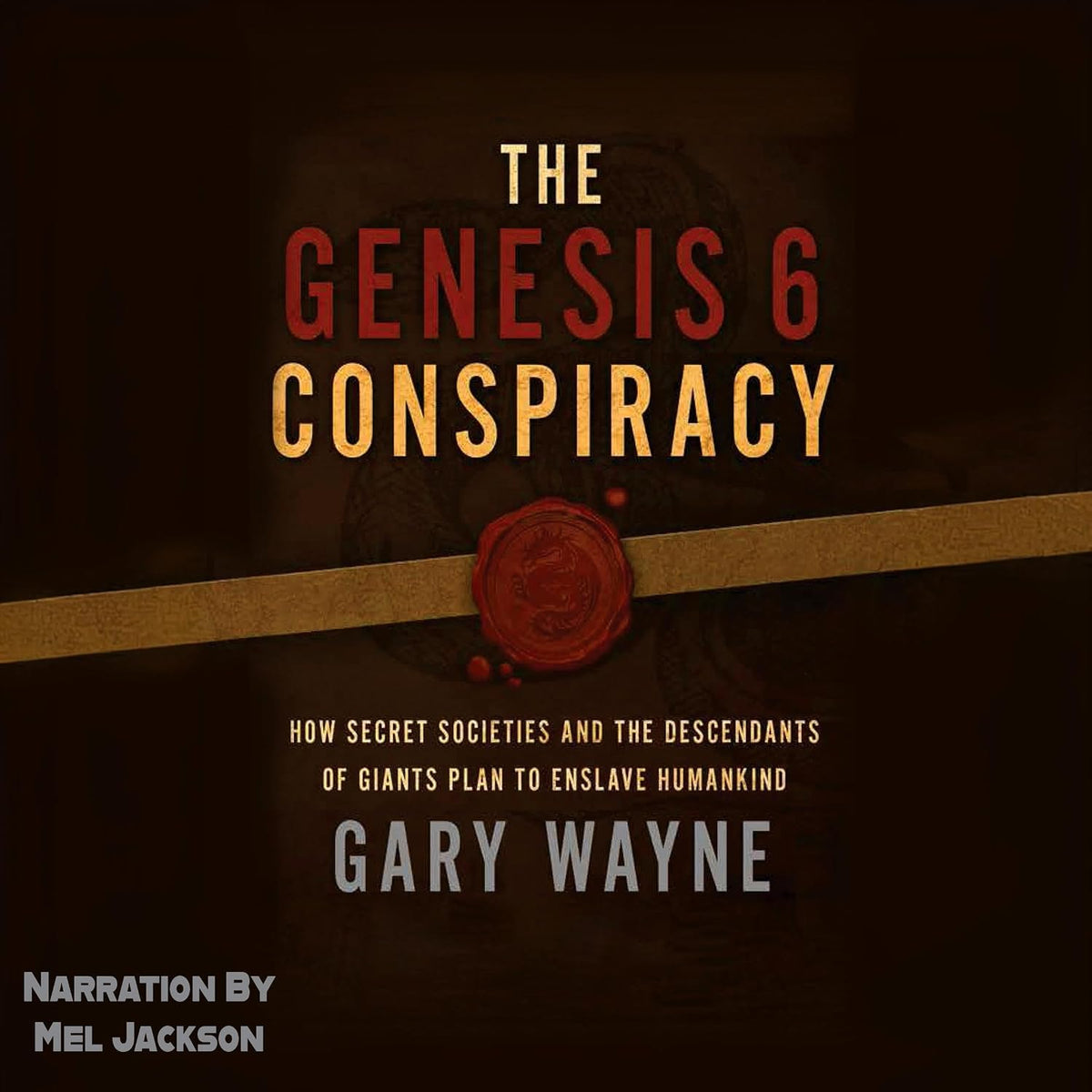 The Genesis 6 Conspiracy: How Secret Societies and the Descendants of Giants Plan to Enslave Humankind: Gary Wayne’s Genesis 6 Conspiracy, Book 1