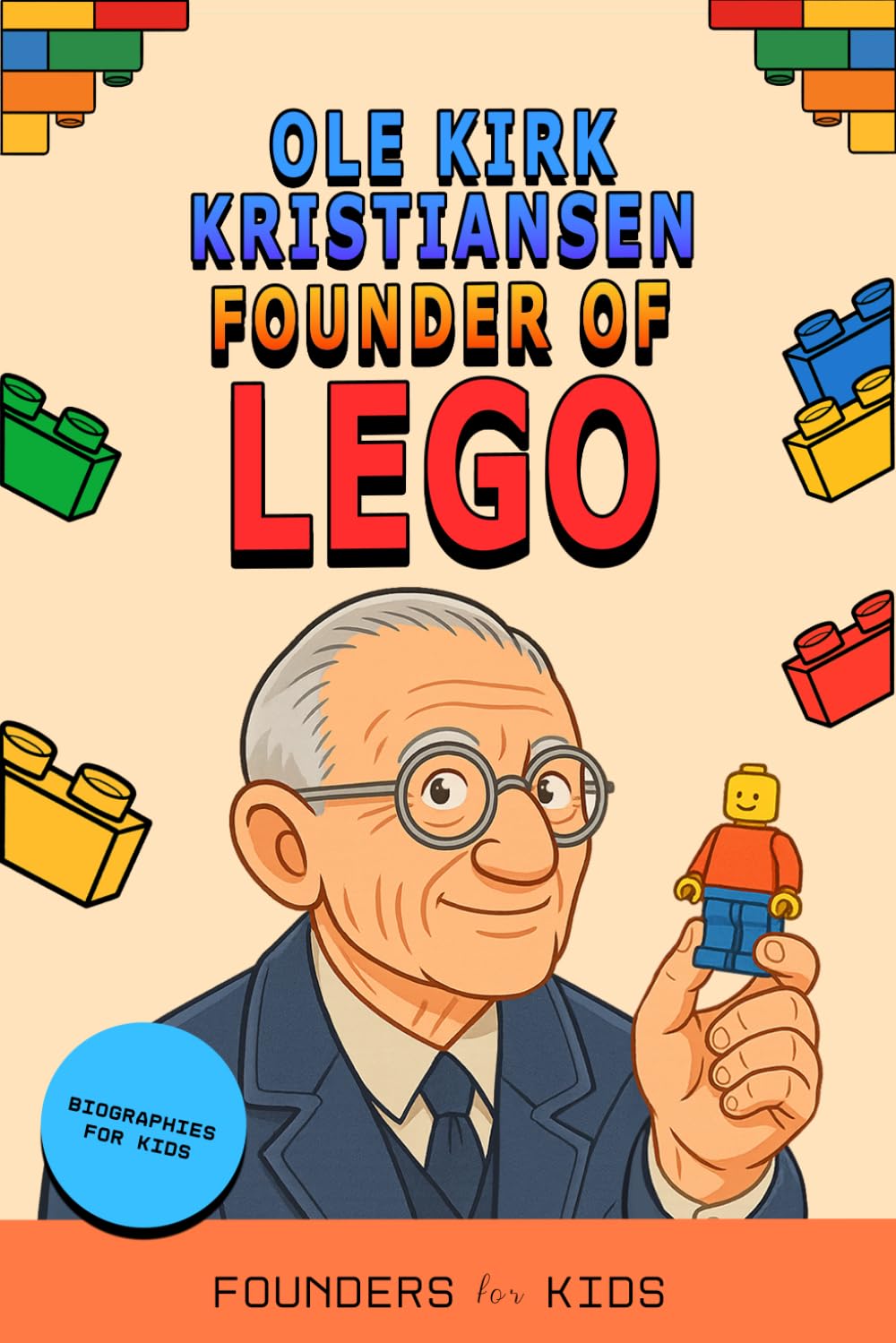 Ole Kirk Kristiansen: Founder of LEGO. Biographies for Kids (Founders for Kids)