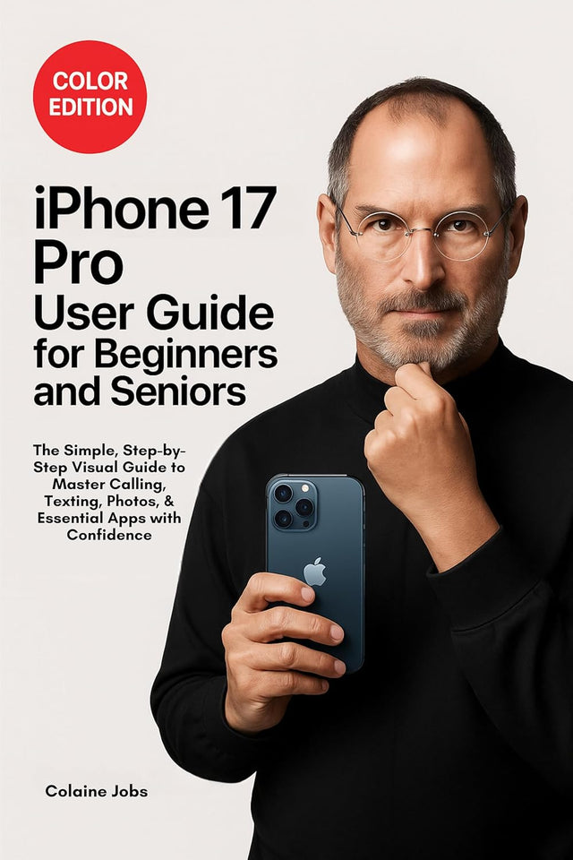 iPhone 17 Pro User Guide for Beginners and Seniors: The Simple, Step-by-Step Visual Guide to Master Calling, Texting, Photos, and Essential Apps with Confidence